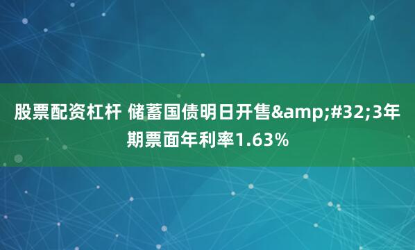 股票配资杠杆 储蓄国债明日开售&#32;3年期票面年利率1.63%