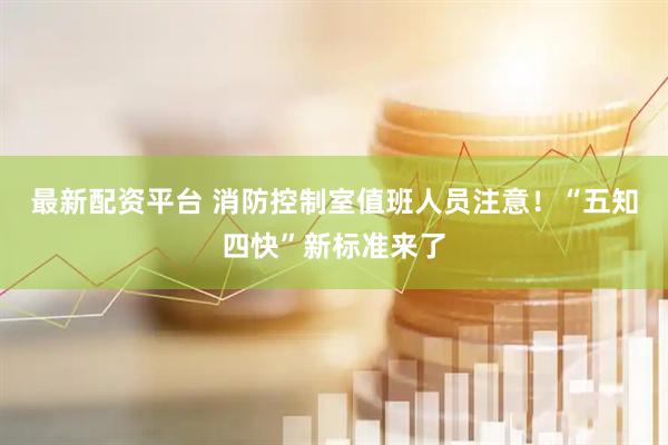 最新配资平台 消防控制室值班人员注意！“五知四快”新标准来了